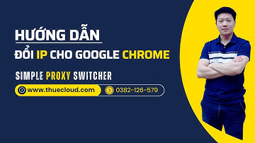 Simple Proxy Switcher là gì? Đổi IP Cho Trình Duyệt Chrome Đơn Giản Nhất | THUECLOUD.COM