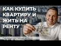 КАК КУПИТЬ КВАРТИРУ И ЖИТЬ НА РЕНТУ если денег хватает только на ипотеку