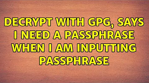 Decrypt with GPG, says I need a passphrase when I am inputting passphrase