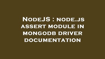 NodeJS : node.js assert module in mongodb driver documentation