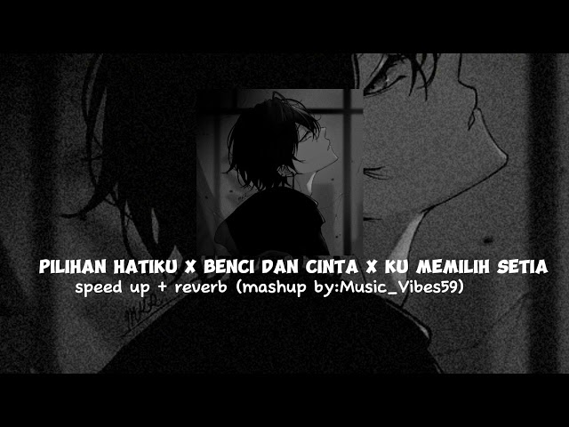 Pilihan Hatiku X Cinta Dan Benci X Aku Memilih Setia [Speed Up + Reverb] || Mashup by: Music_Vibes59 class=