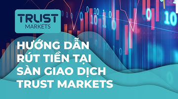 Trust Markets | Hướng dẫn rút tiền tại sàn giao dịch Trust Markets