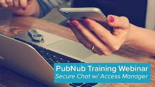 Building a Secure Chat Application with Access Manager (PubNub Training Webinar)