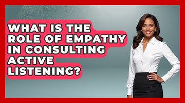 What Is The Role Of Empathy In Consulting Active Listening? - Consulting Career Hub