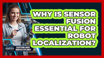 Why Is Sensor Fusion Essential For Robot Localization?