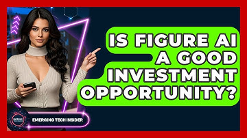Is Figure AI A Good Investment Opportunity? - Emerging Tech Insider