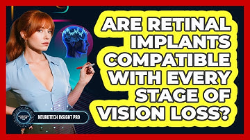 Are Retinal Implants Compatible With Every Stage Of Vision Loss? - Neurotech Insight Pro