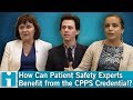 How Can Patient Safety Experts Benefit from the CPPS Credential?