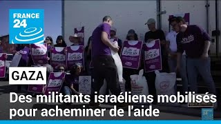 Gaza : des militants israéliens se mobilisent pour acheminer de laide humanitaire • FRANCE 24
