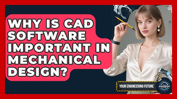 Why Is CAD Software Important in Mechanical Design? - Your Engineering Future