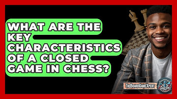 What Are The Key Characteristics Of A Closed Game In Chess? - The Board Game Xpert
