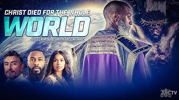 Christ Died For The Whole World || 15 Minutes W/ The Captains