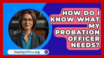 How Do I Know What My Probation Officer Needs? - CountyOffice.org