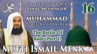 Life Of The Final Messenger - Muhammad pbuh (Seerah) - 16 The Battle Of Badr P1 - Mufti Ismail Menk