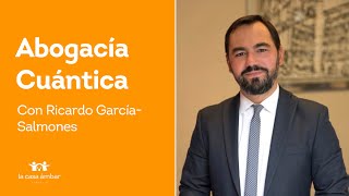 Abogacía Cuántica con el Abogado Ricardo García-Salmones Rovira