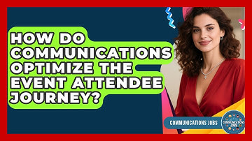 How Do Communications Optimize The Event Attendee Journey? - Communications Jobs