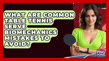 What Are Common Table Tennis Serve Biomechanics Mistakes To Avoid? - Ping Pong Prodigy