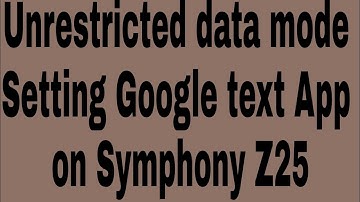 Unrestricted data mode Setting Google text App on Symphony Z25