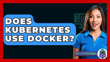 Does Kubernetes Use Docker? - Next LVL Programming