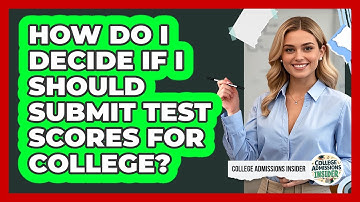 How Do I Decide If I Should Submit Test Scores For College? - College Admissions Insider