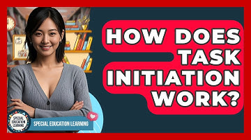 How Does Task Initiation Work? - Special Education Learning