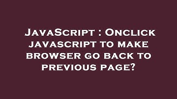 JavaScript : Onclick javascript to make browser go back to previous page?