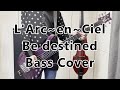 L&#39;Arc〜en〜Ciel Be destined Bass Cover