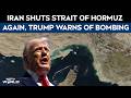 Iran Shuts Strait of Hormuz Again, Donald Trump Warns of Bombing