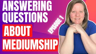 Answering Your Questions About Mediumship, Part 1