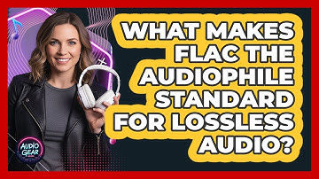 What Makes FLAC The Audiophile Standard For Lossless Audio? - Audio Gear Insider