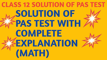 CLASS 12 MATHS SOLUTION OF PAS TEST WITH COMPLETE EXPLANATION