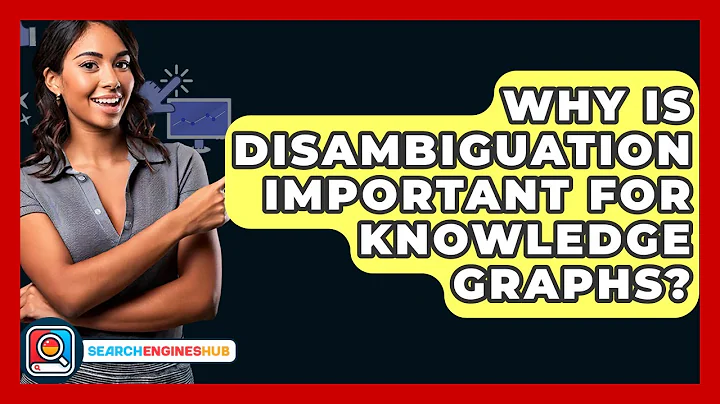 Why Is Disambiguation Important For Knowledge Graphs? - SearchEnginesHub.com