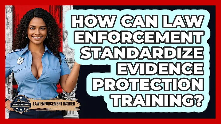 How Can Law Enforcement Standardize Evidence Protection Training? - Law Enforcement Insider