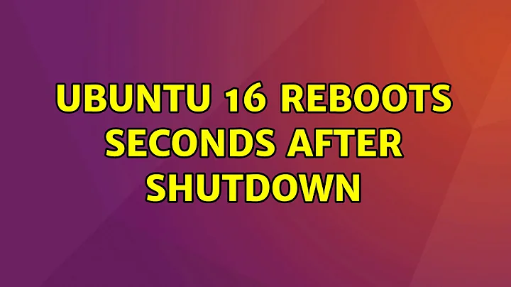 Ubuntu: Ubuntu 16 reboots seconds after shutdown (4 Solutions!!)