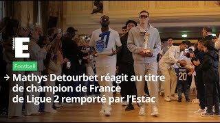 Troyes champion de Ligue 2 : Mathys Detourbet réagit au titre remporté par l’Estac