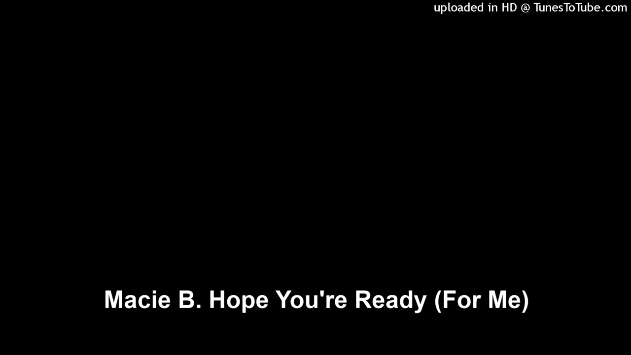Macie B. Hope You're Ready (For Me)