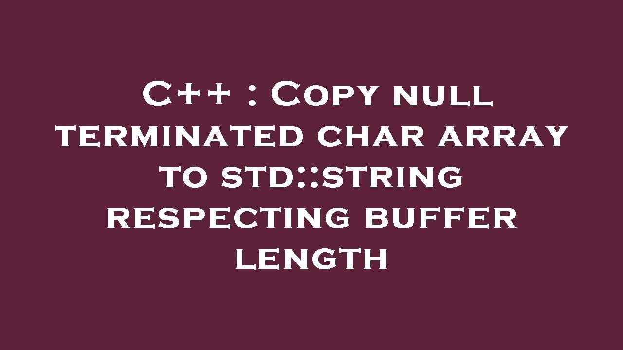 C++ : Copy null terminated char array to std::string respecting buffer ...