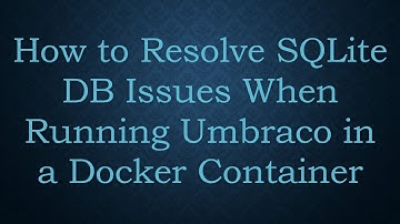 How to Resolve SQLite DB Issues When Running Umbraco in a Docker Container