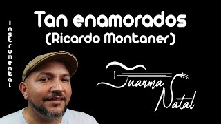 Tan enamorados (Ricardo Montaner) INSTRUMENTAL - Juanma Natal - Guitar - Cover - Lyrics - Karaoke