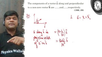 The components of a vector 𝐚 along and perpendicular to a non-zero vector 𝐛 are and .respective...