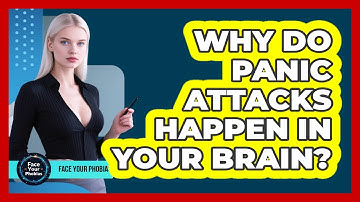 Why Do Panic Attacks Happen In Your Brain? - Face Your Phobias