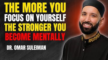 The More You Focus On Yourself, The Stronger You Become Mentally | Dr. Omar Suleiman Ramadan