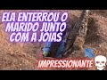 Ela enterrou o MARIDO junto com AS JOIAS - DETECTOR DE METAIS