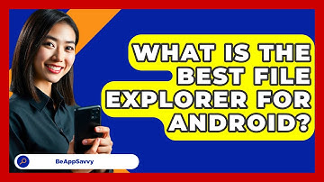 What Is The Best File Explorer For   Android? - Be App Savvy