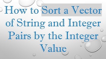 How to Sort a Vector of String and Integer Pairs by the Integer Value