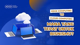 PENENTU ARAH KEBIJAKAN PERUSAHAAN! Penggunaan Edge Computing vs Cloud Computing. Lebih Baik Mana?