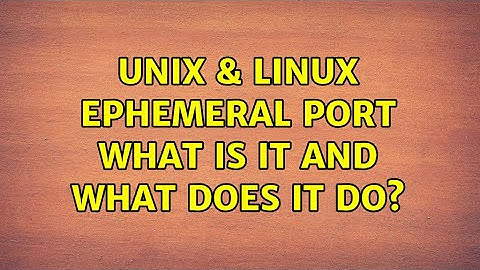 Unix & Linux: Ephemeral port : What is it and what does it do?