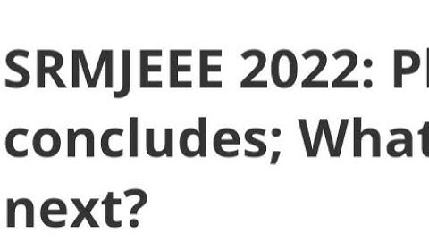 SRMJEEE 2022:PHASE 1 CONCLUDES:WHAT NEXT?LATEST NEWS FOR SRMJEEE 2022 IMPORTANT DATE, ADMISSION PROC