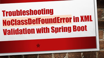 Troubleshooting NoClassDefFoundError in XML Validation with Spring Boot