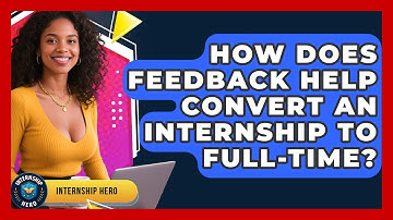 How Does Feedback Help Convert An Internship To Full-time? - Internship Hero
